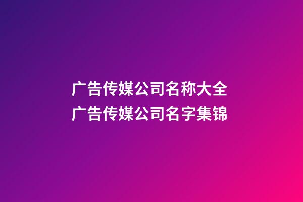 广告传媒公司名称大全 广告传媒公司名字集锦-第1张-公司起名-玄机派